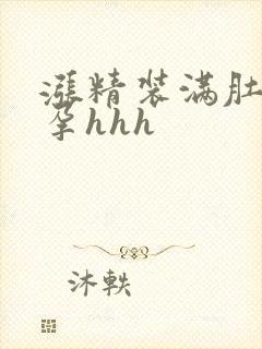 涨精装满肚子怀孕hhh