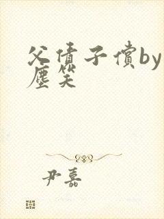 父债子偿by红尘笑