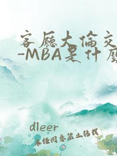 客厅大伦交侩H-MBA是什么