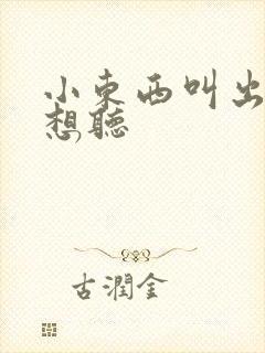 小东西叫出来我想听