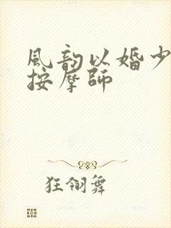 风韵以婚少妇与按摩师