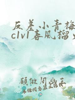 反差小青梅不经c1v1春风榴火