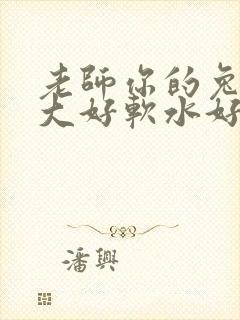 老师你的兔子好大好软水好多
