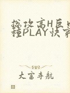 总攻高H巨肉各种PLAY快穿