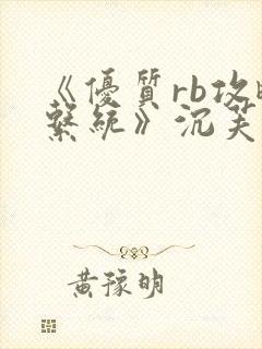 《优质rb攻略系统》沉芙