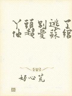 丫头别逃了教授他超爱苏绾晚