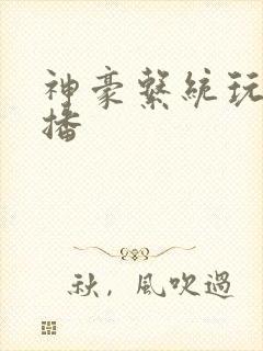 神豪系统玩遍主播