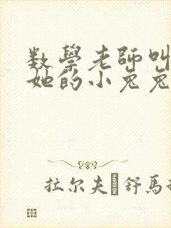 数学老师叫我吃她的小兔兔