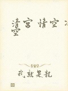 清宫 情空 净空