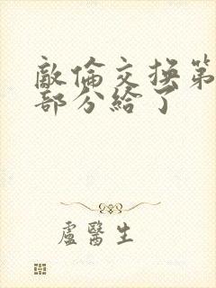 敌伦交换第11部分给了