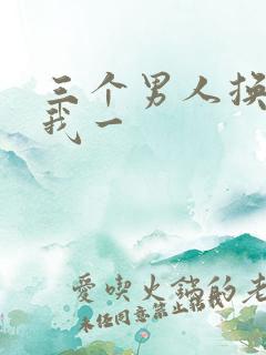 三个男人换着躁我一