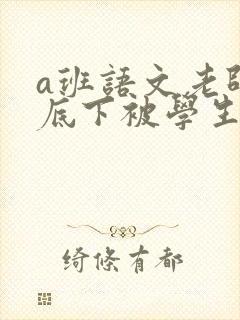 a班语文老师私底下被学生称为
