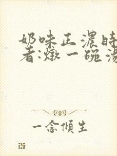 奶味正浓时 作者:炖一碗汤