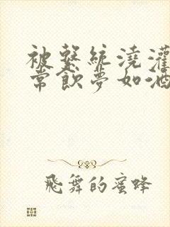 被系统浇灌的日常饮梦如酒