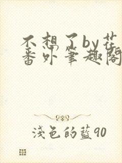 不想了by花卷番外笔趣阁