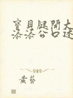 宝贝腿开大点我添添公口述