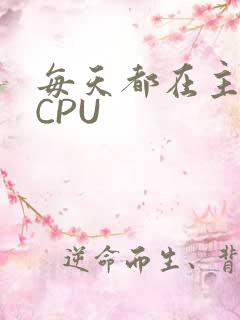 每天都在主动求CPU