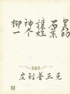 柳神让石昊记住一个姓叶的