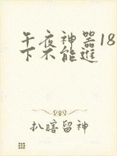 午夜神器18以下不能进