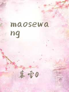 maosewang