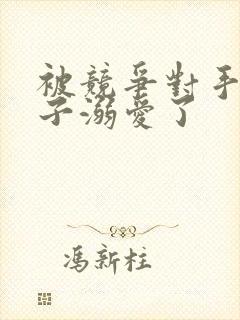 被竞争对手的王子溺爱了