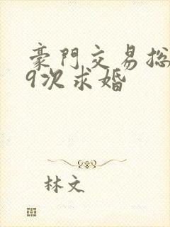 豪门交易总裁99次求婚