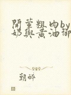 开荤粗肉by牛奶与黄油御宅屋