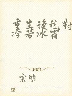 重生后我对前夫冷若冰霜