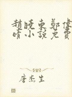 赵晓东郑伟吴雪晴小说免费阅读