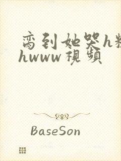 脔到她哭h粗话hwww视频