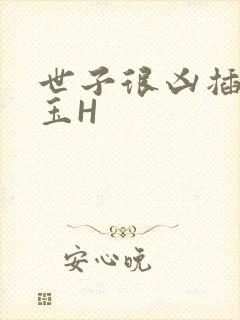 世子很凶插花弄玉H