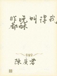 昨晚叫得我骨头都酥