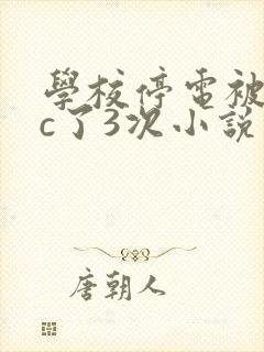 学校停电被同桌c了3次小说