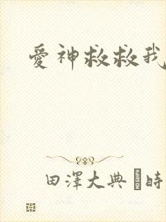 爱神救救我吧