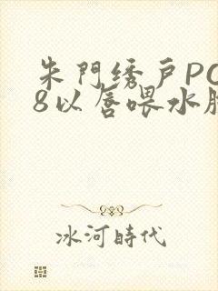 朱门绣户PO18以唇喂水脸红心跳