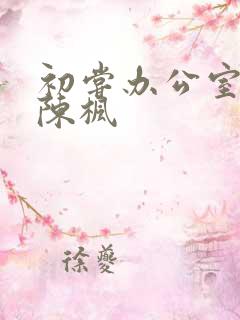 初尝办公室人妻陈枫