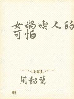 女娲吃人的照片可怕