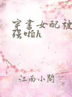 穿书女配被男主强啪h