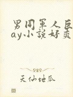 男同军人巨黄gay小说好爽