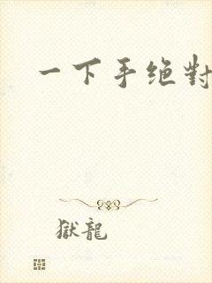 一下手绝对完蛋