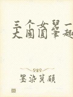 三个女儿一锅烩大团圆笔趣阁