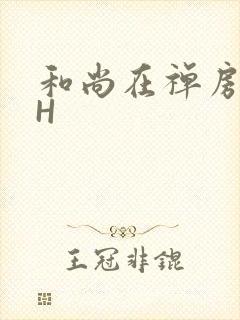 和尚在禅房含乳H