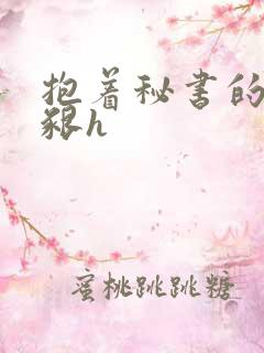 抱着秘书的大乳啃h