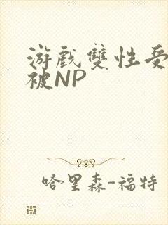 游戏双性受自愿被NP