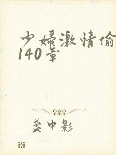 少妇激情偷公乱140章