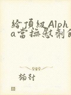 给顶级Alpha当抚慰剂的残疾Omega