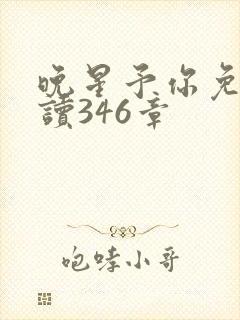 晚星予你免费阅读346章