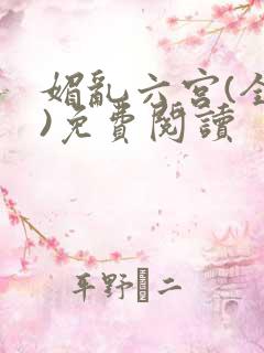 媚乱六宫(全集)免费阅读