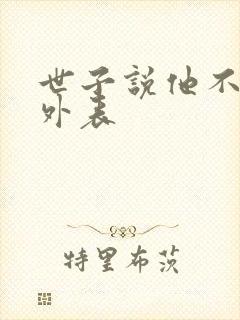 世子说他不在乎外表