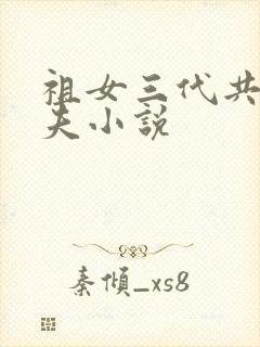 祖女三代共侍一夫小说